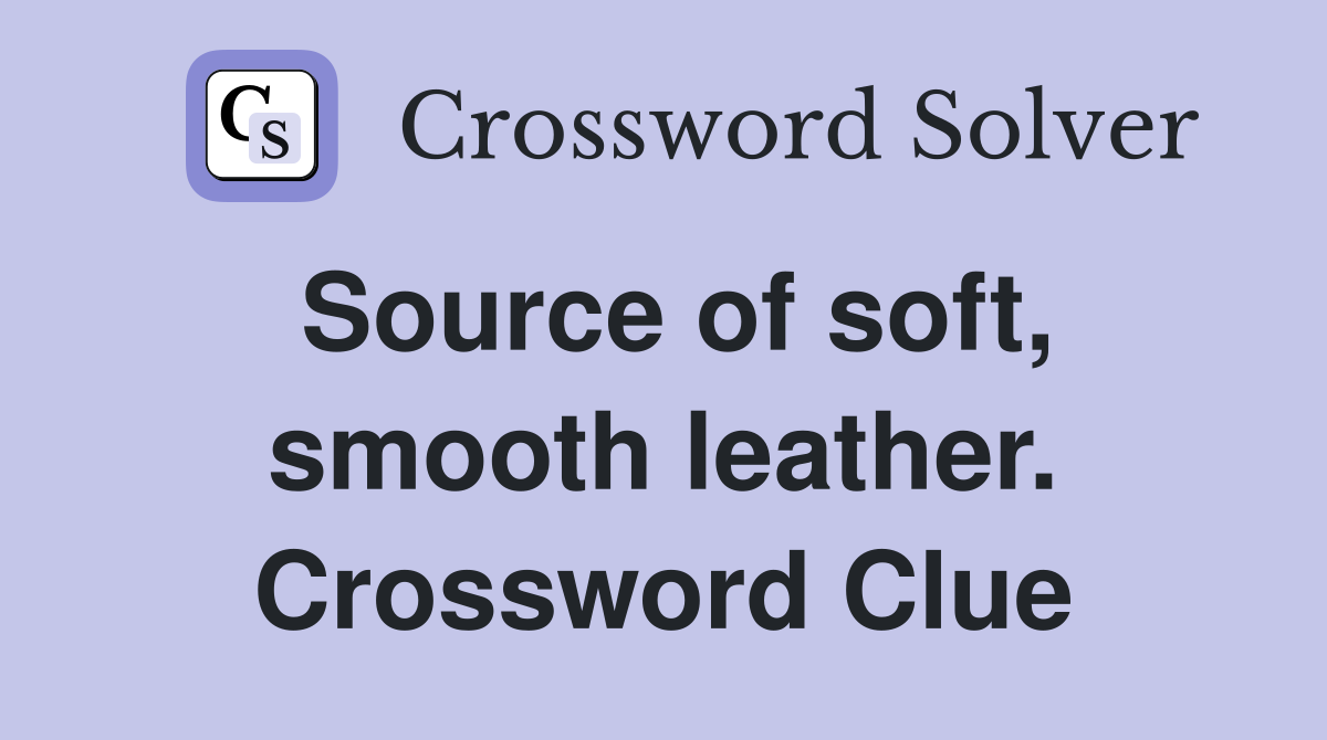 Source of soft, smooth leather. Crossword Clue