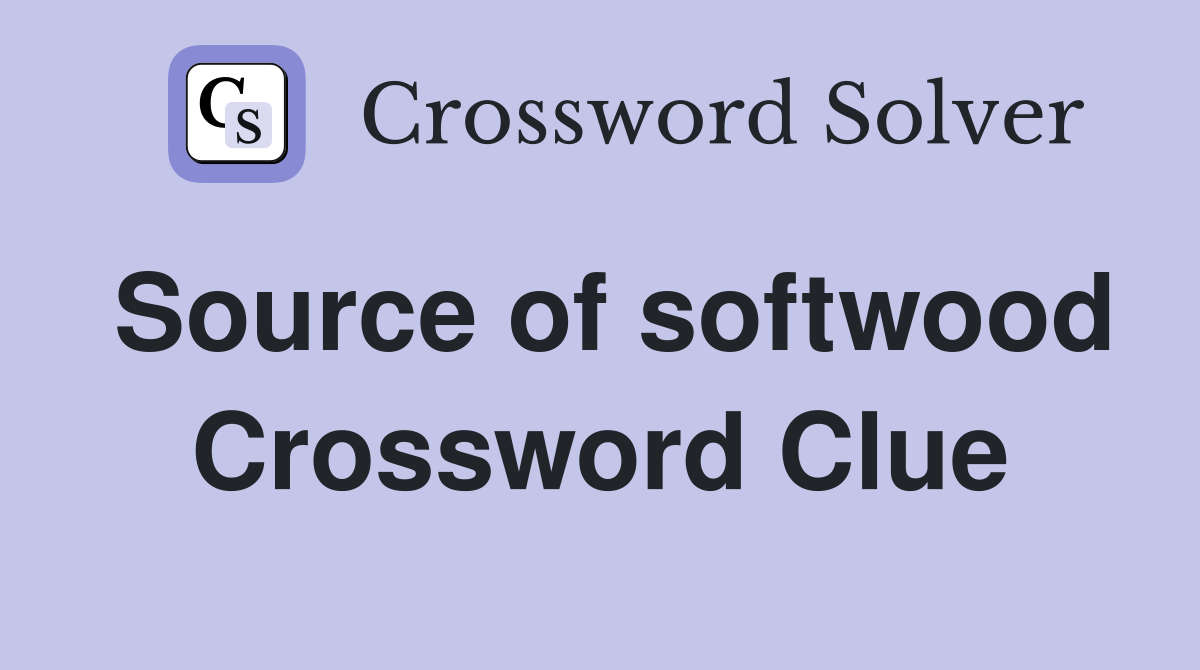 Source of softwood Crossword Clue