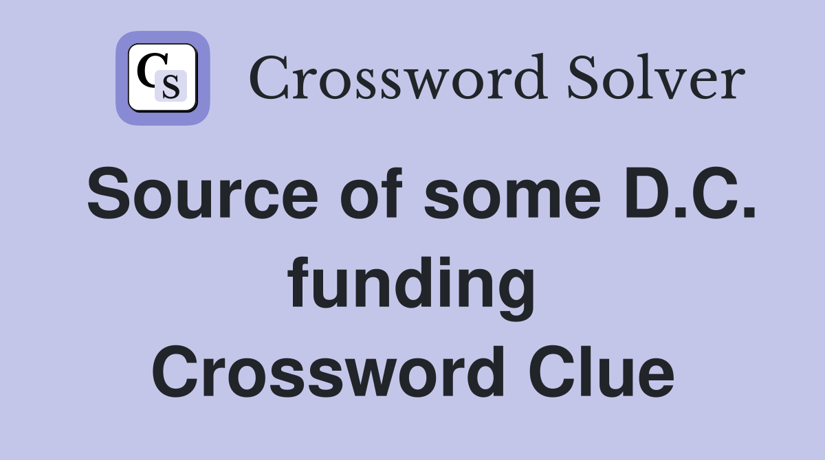 Source of some D.C. funding Crossword Clue