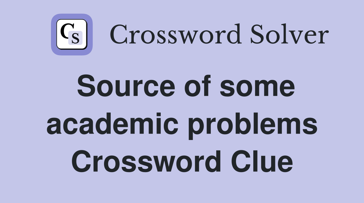 Source of some academic problems Crossword Clue