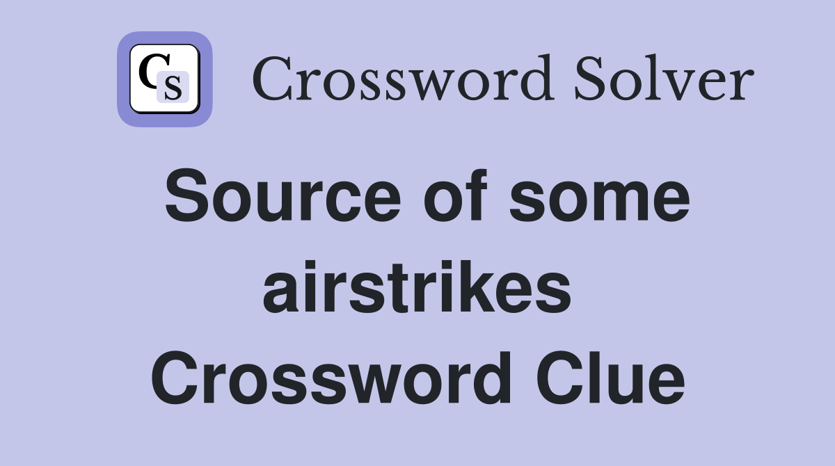 Source of some airstrikes Crossword Clue
