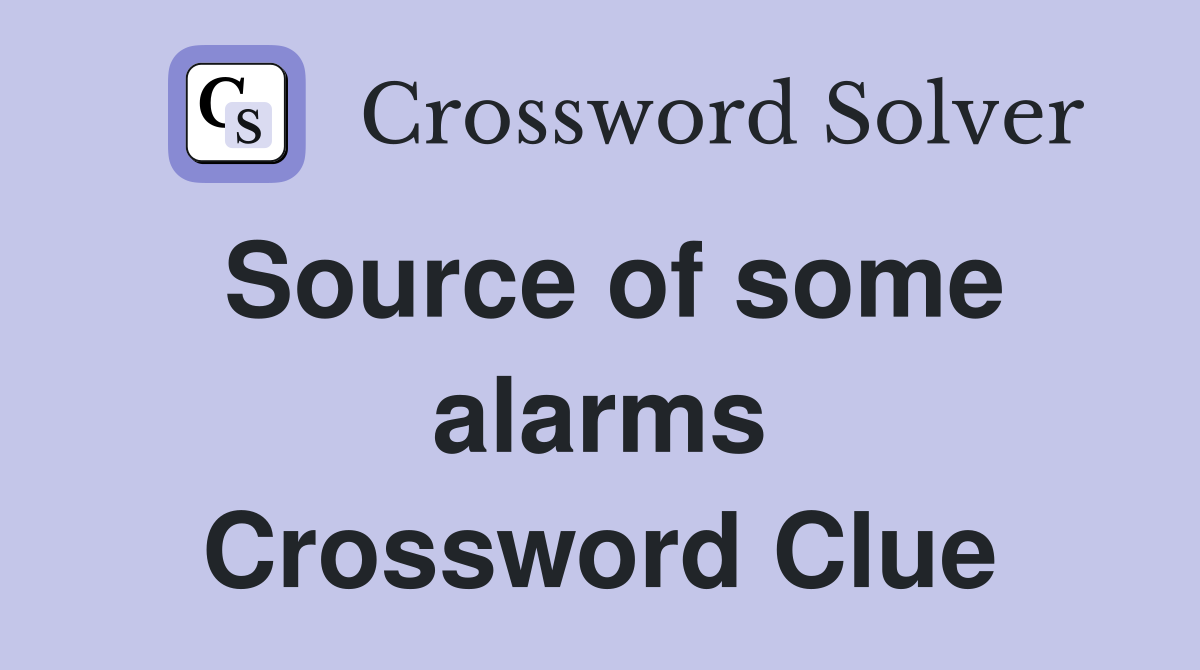 Source of some alarms Crossword Clue