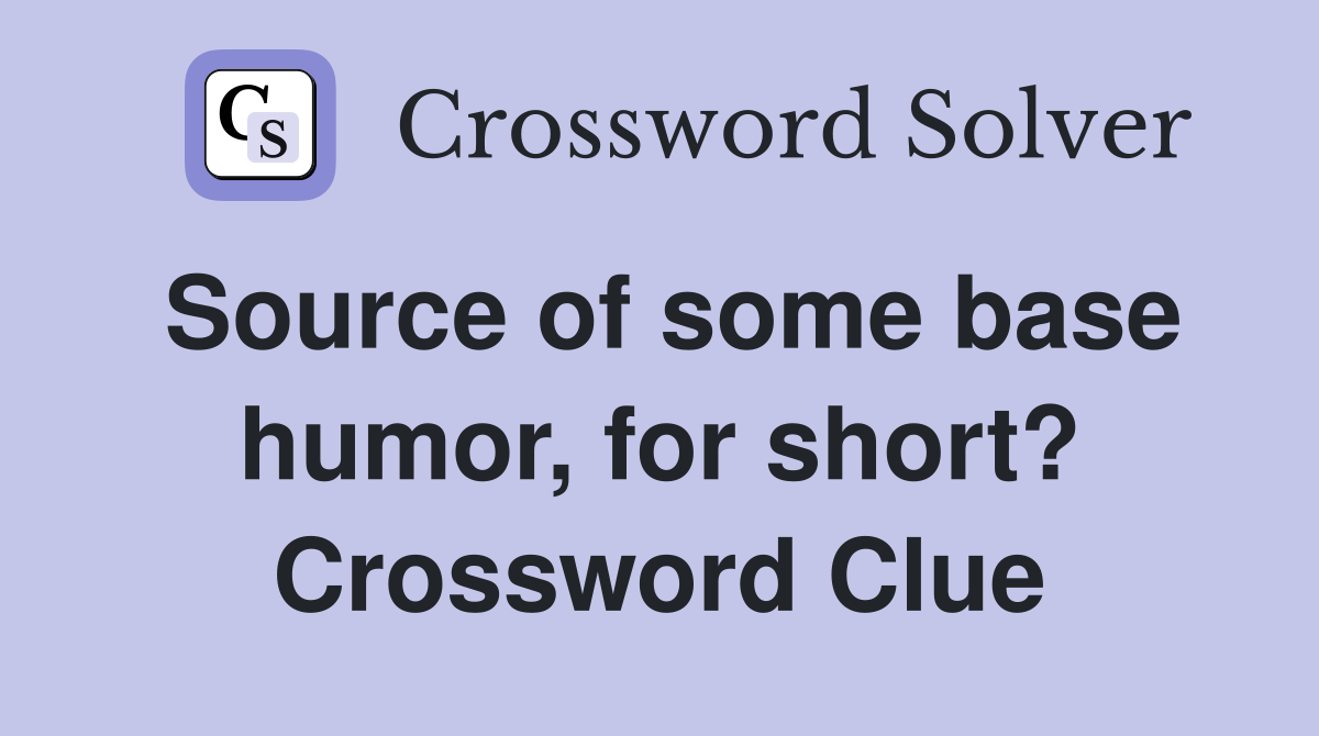 Source of some base humor, for short? Crossword Clue