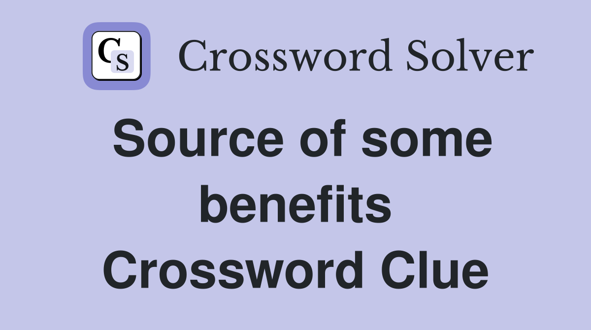 Source of some benefits Crossword Clue