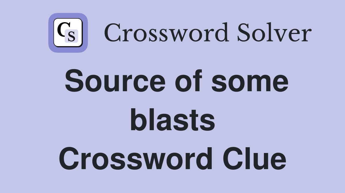 Source of some blasts Crossword Clue