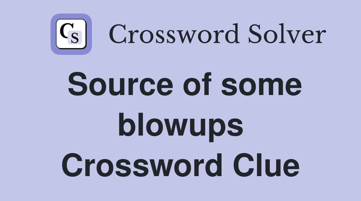 Source of some blowups Crossword Clue