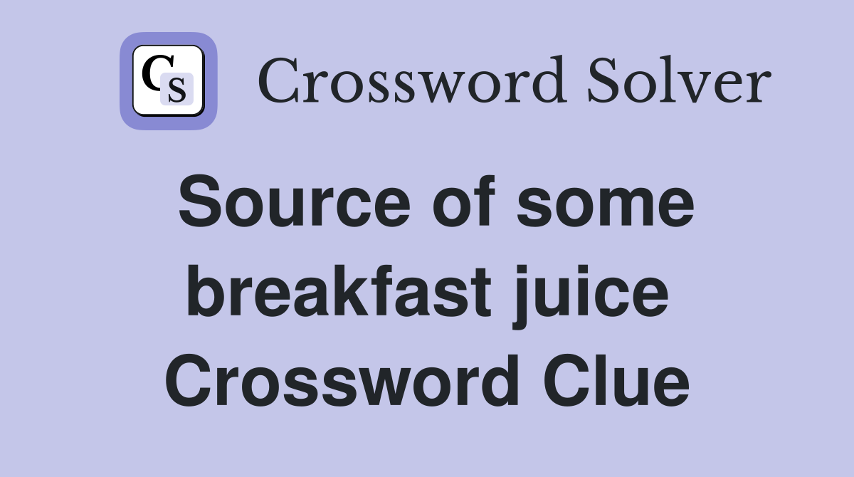 Source of some breakfast juice Crossword Clue