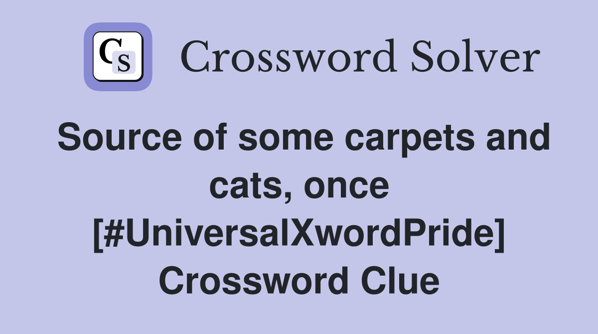 Source of some carpets and cats, once [#UniversalXwordPride] Crossword Clue