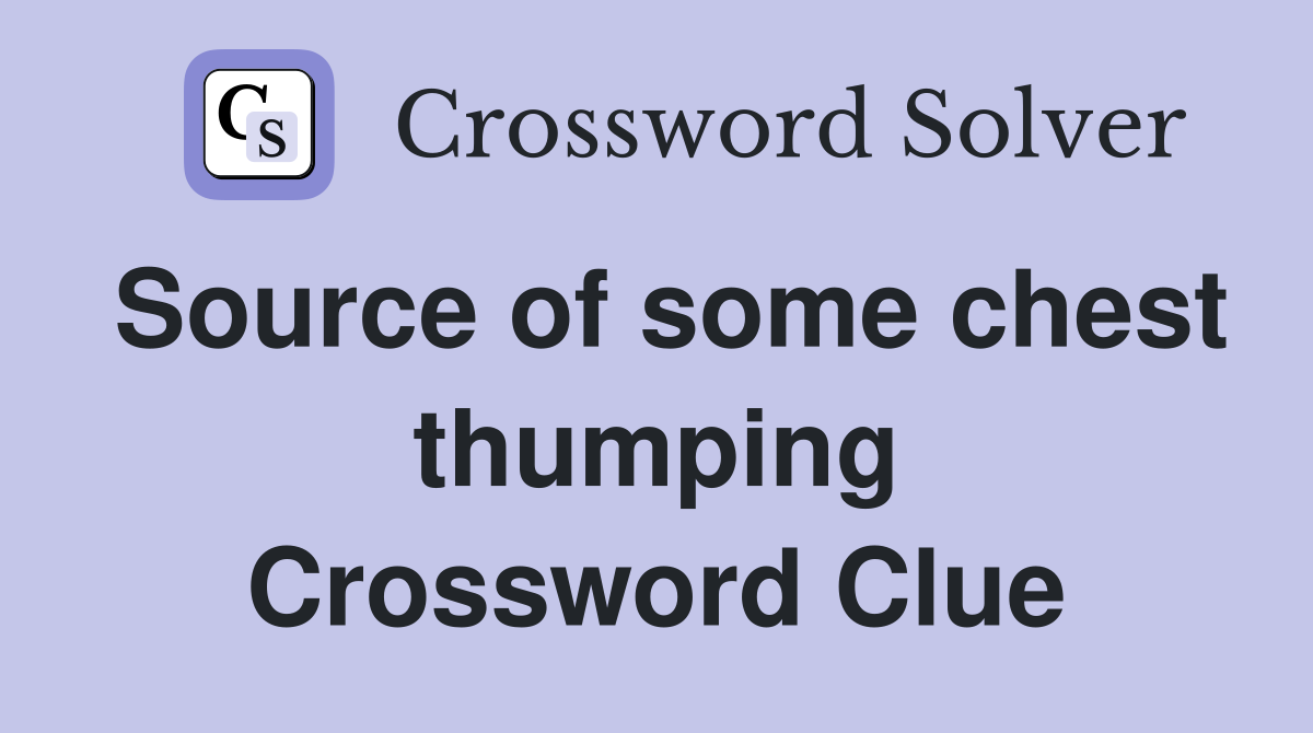 Source of some chest thumping Crossword Clue