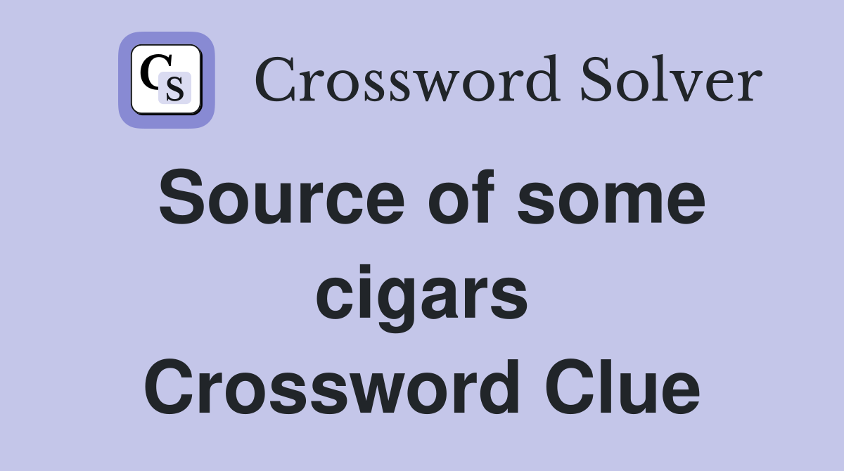 Source of some cigars Crossword Clue