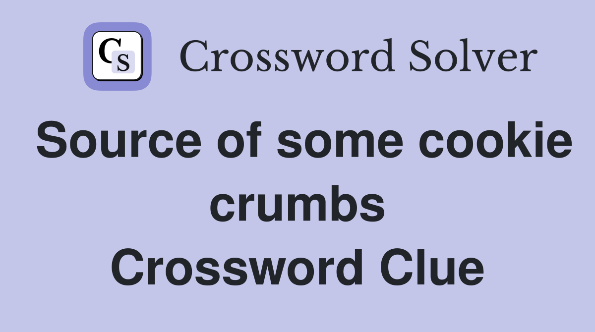 Source of some cookie crumbs Crossword Clue