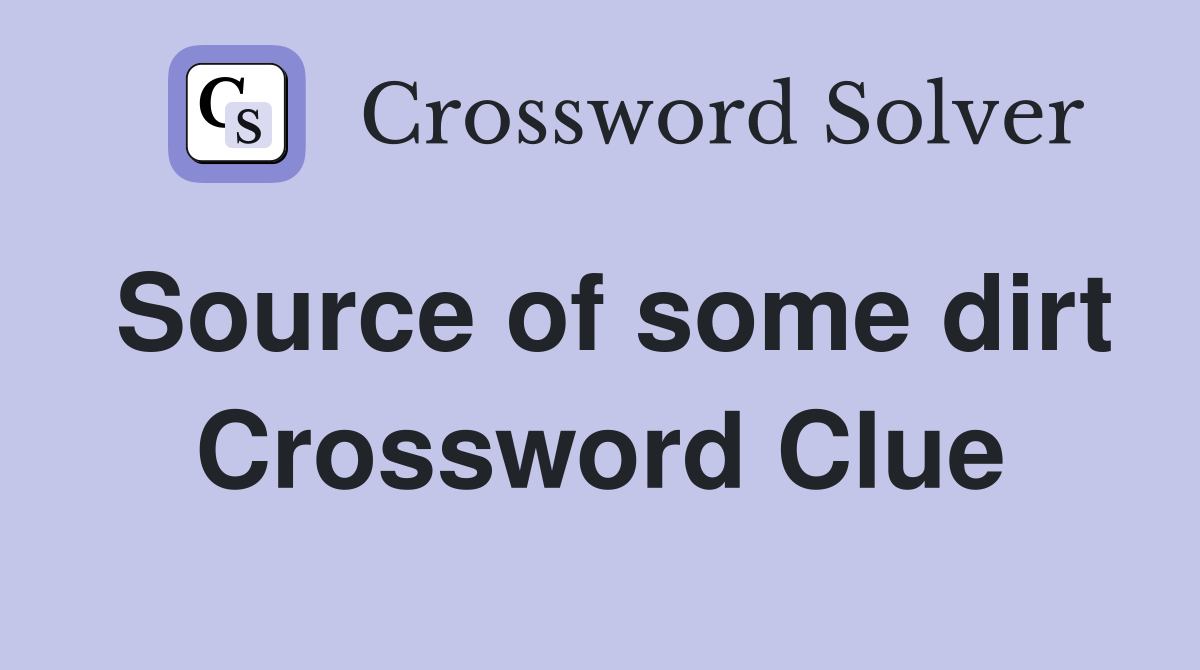 Source of some dirt Crossword Clue