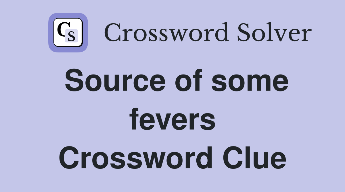 Source of some fevers Crossword Clue