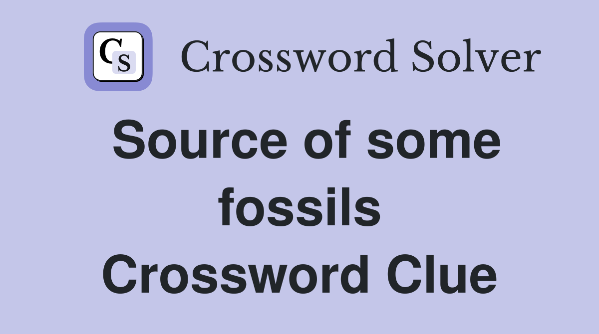 Source of some fossils Crossword Clue