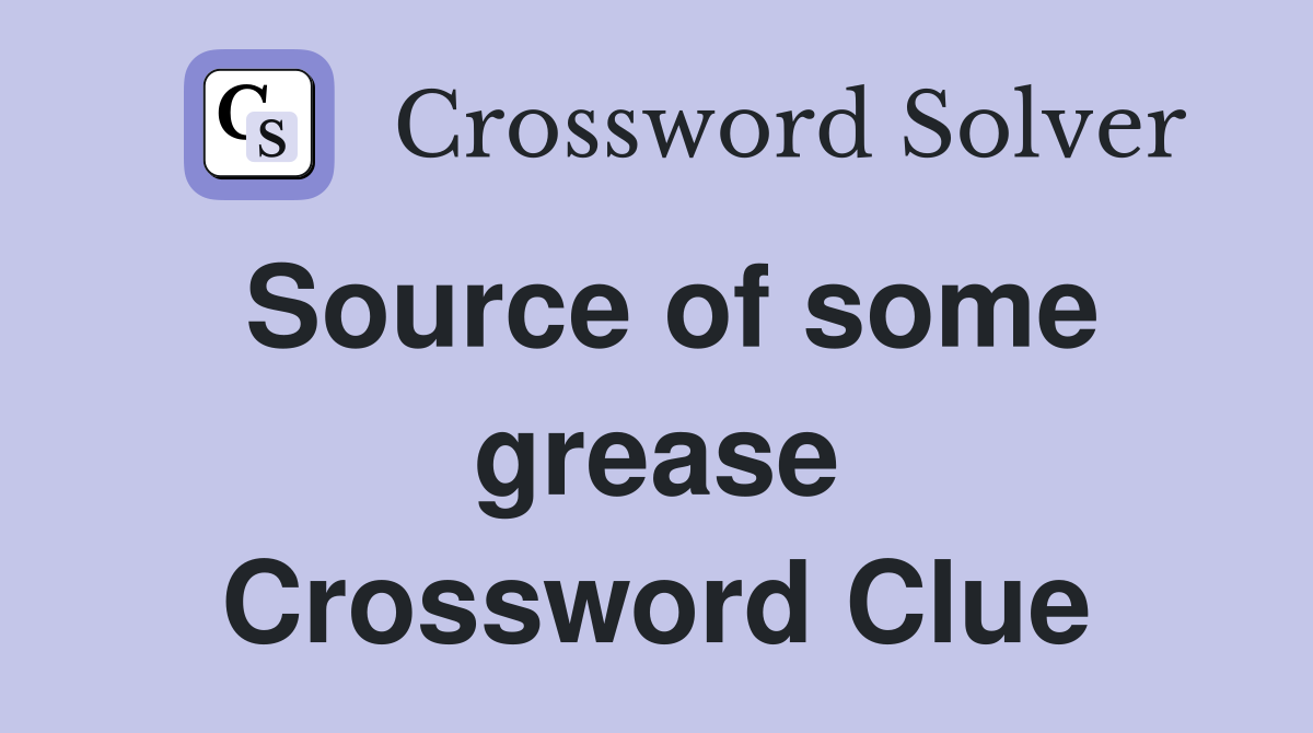 Source of some grease Crossword Clue