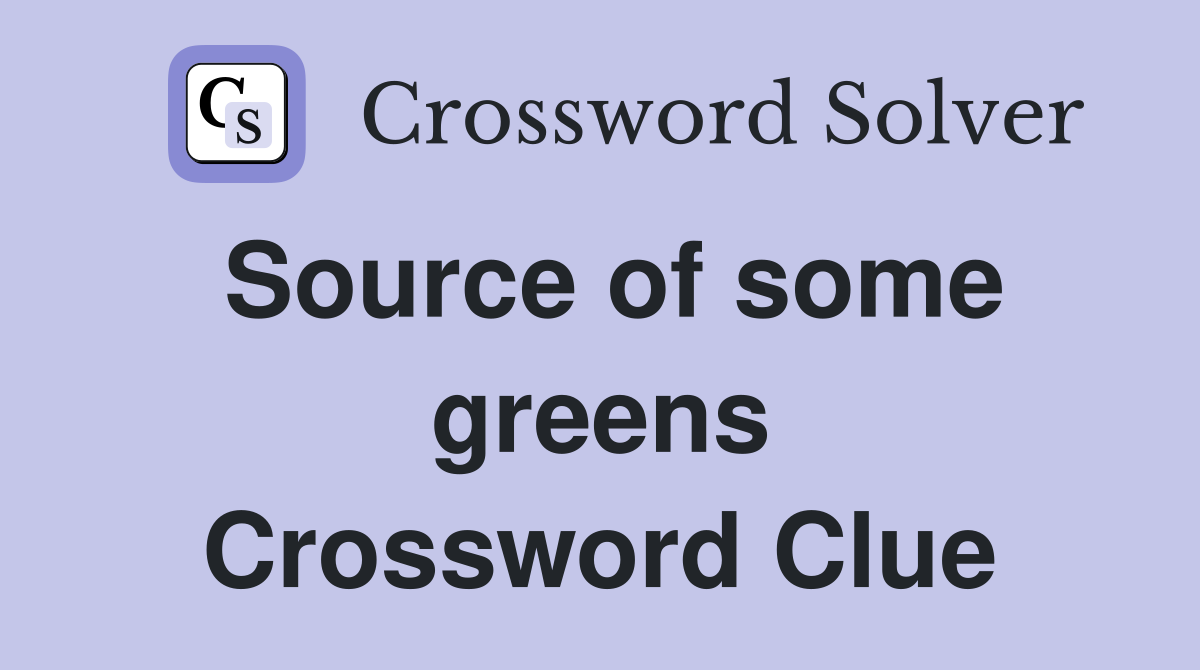 Source of some greens Crossword Clue