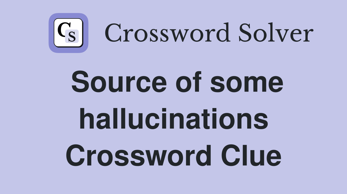 Source of some hallucinations Crossword Clue