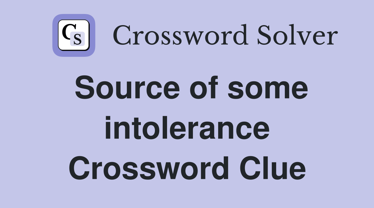 Source of some intolerance Crossword Clue