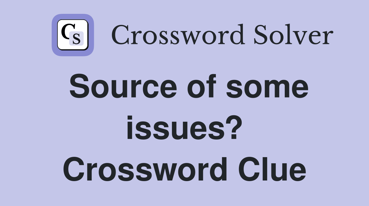 Source of some issues? Crossword Clue