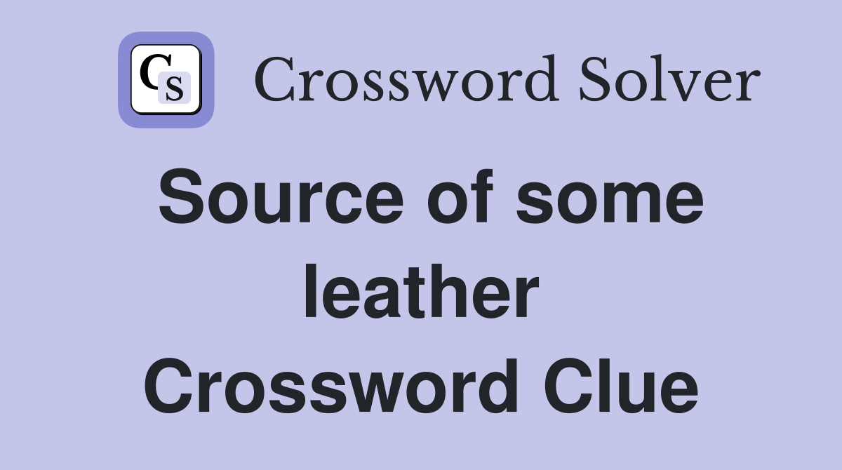 Source of some leather Crossword Clue