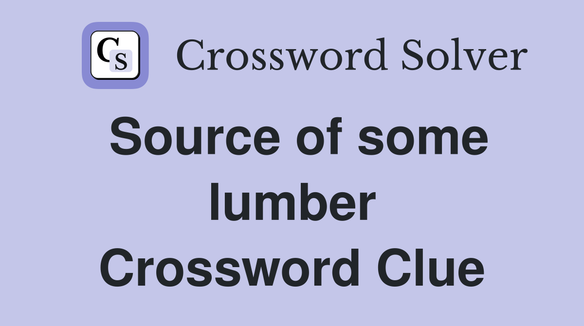 Source of some lumber Crossword Clue