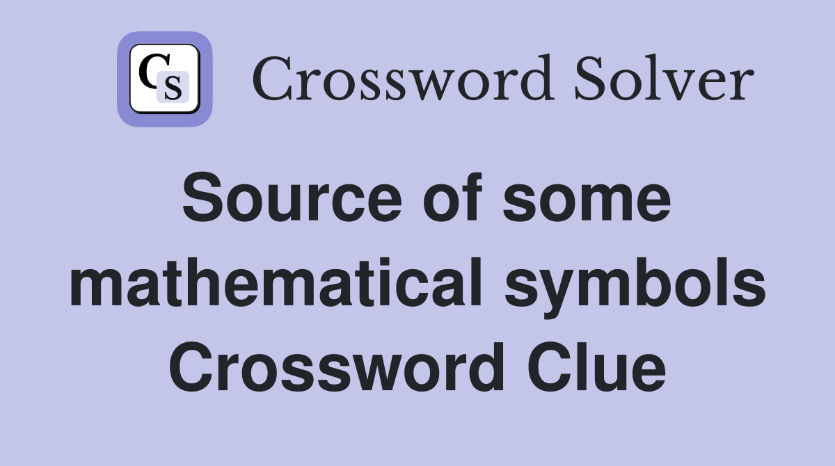 Source of some mathematical symbols Crossword Clue