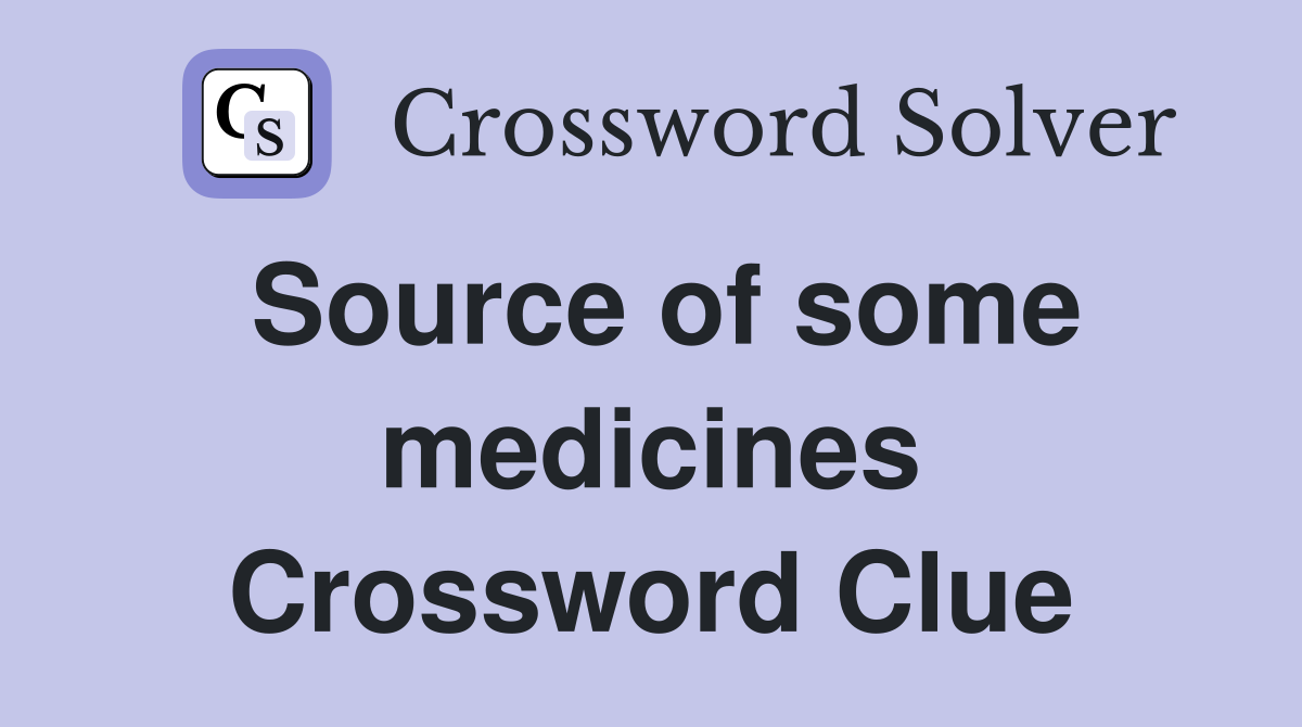 Source of some medicines Crossword Clue