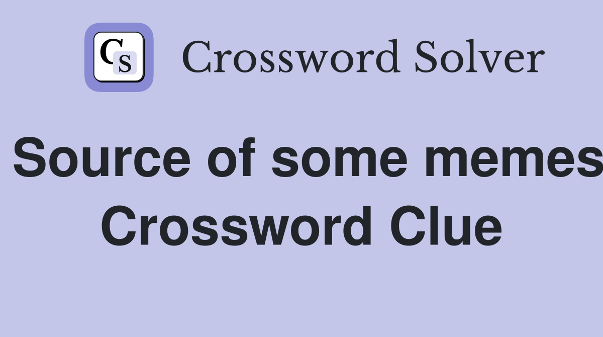 Source of some memes Crossword Clue