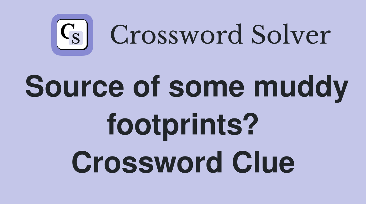 Source of some muddy footprints? Crossword Clue