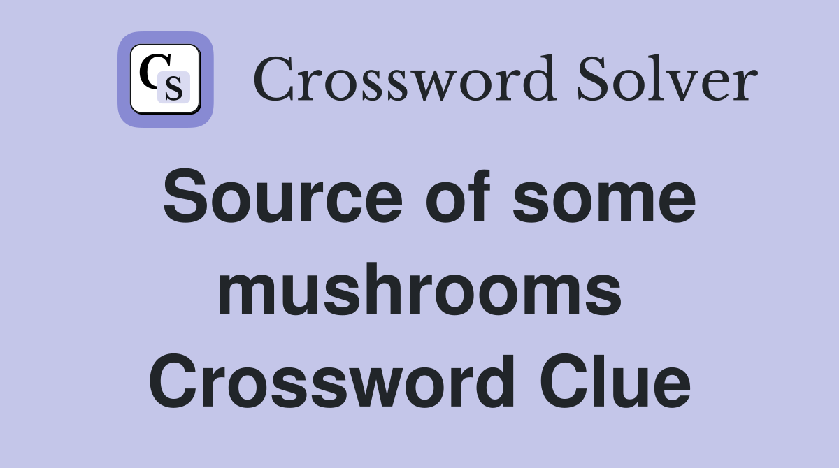 Source of some mushrooms Crossword Clue
