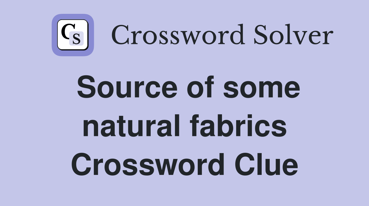 Source of some natural fabrics Crossword Clue