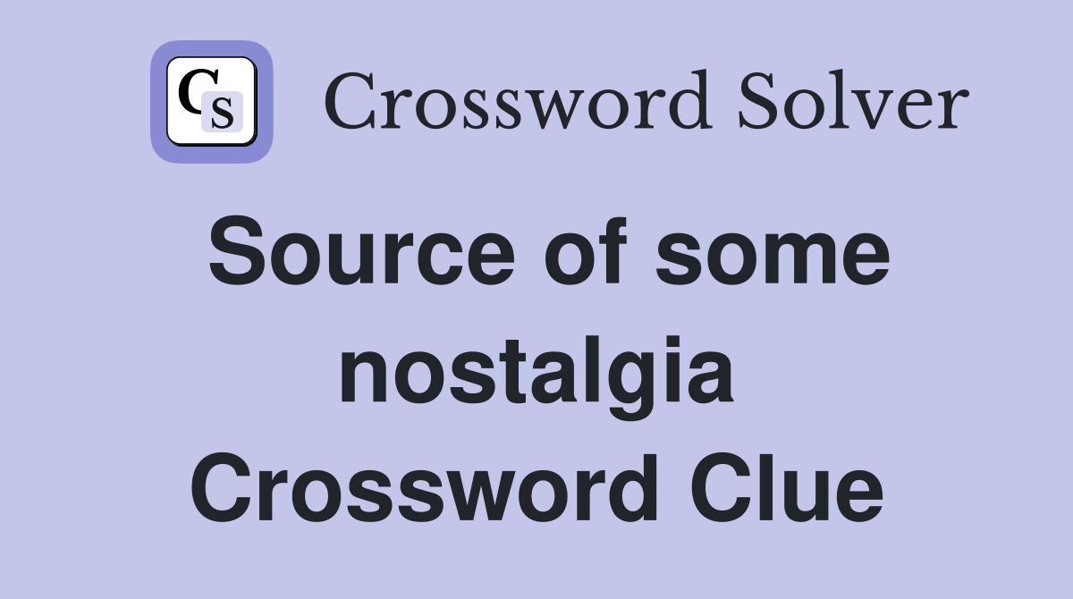 Source of some nostalgia Crossword Clue