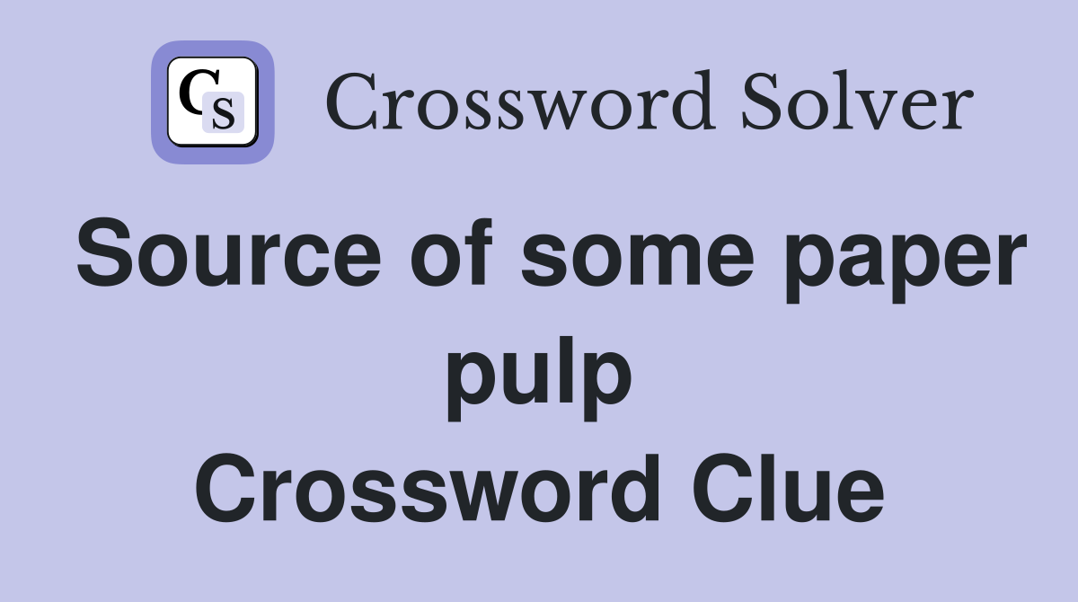 Source of some paper pulp Crossword Clue