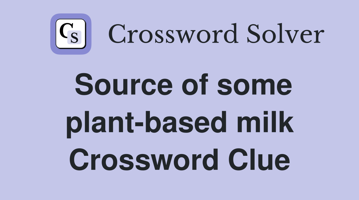 Source of some plant-based milk Crossword Clue