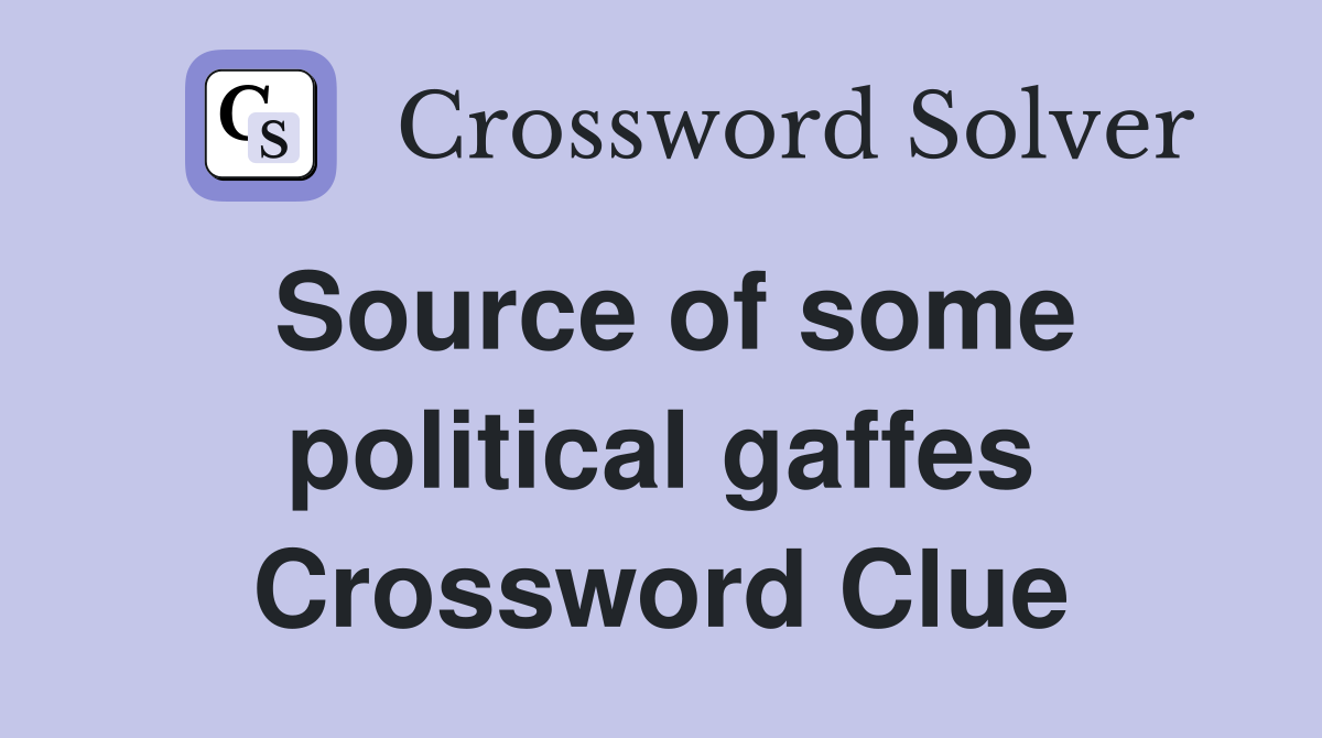 Source of some political gaffes Crossword Clue
