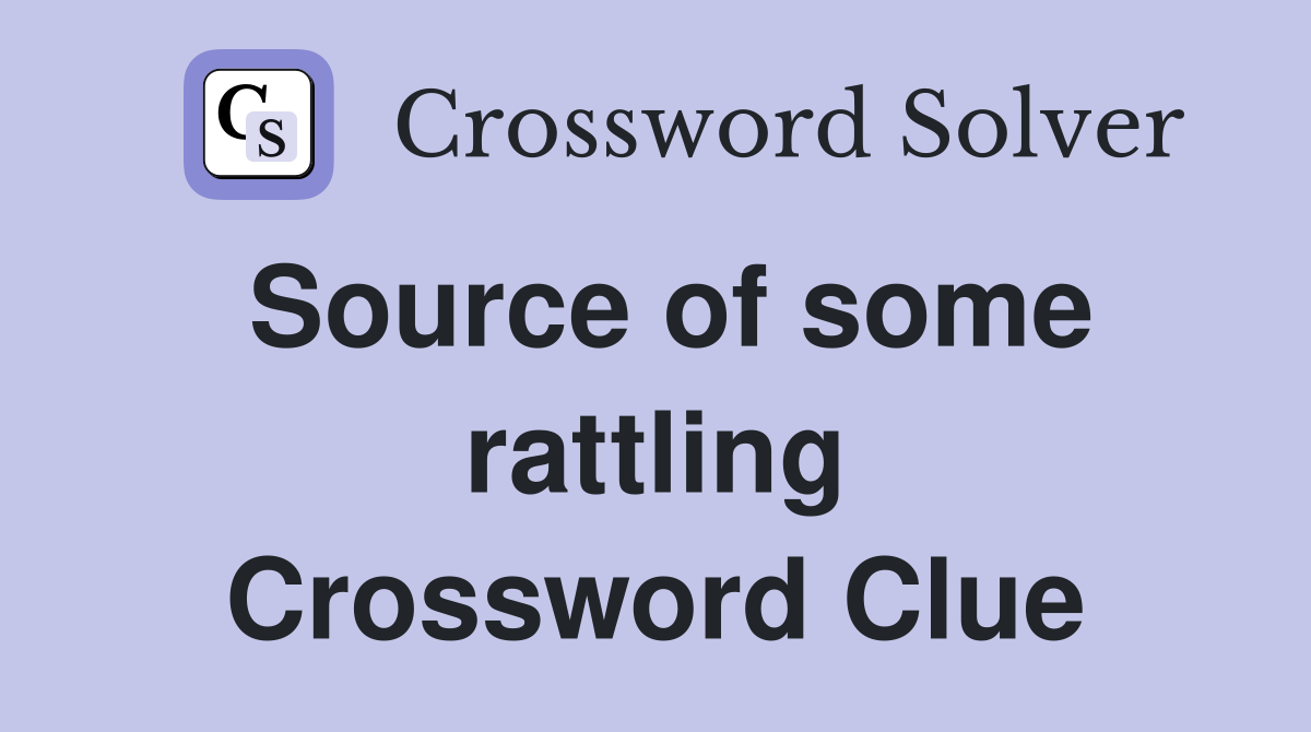 Source of some rattling Crossword Clue