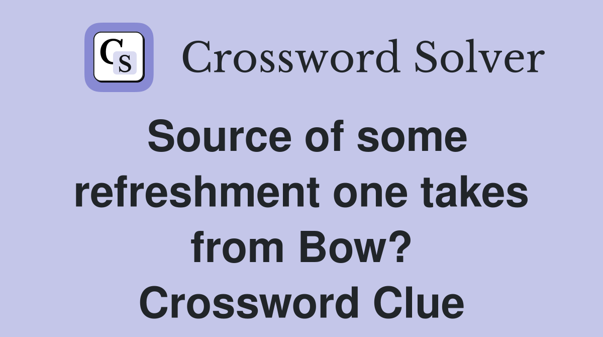 Source of some refreshment one takes from Bow? Crossword Clue