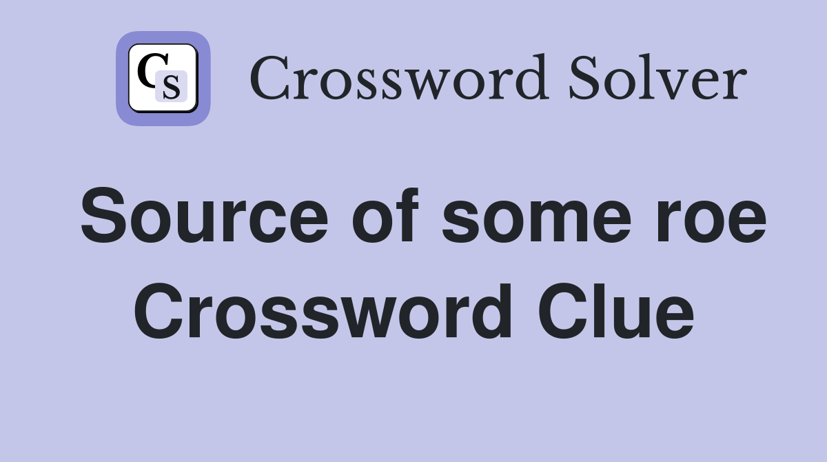 Source of some roe Crossword Clue