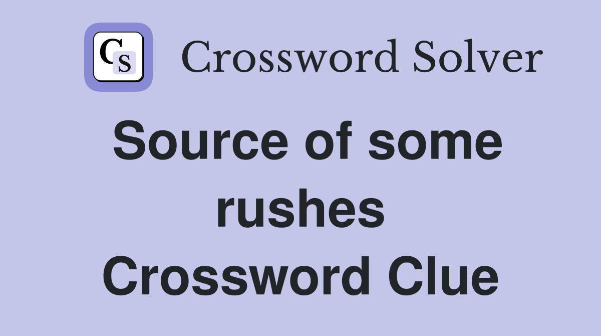 Source of some rushes Crossword Clue