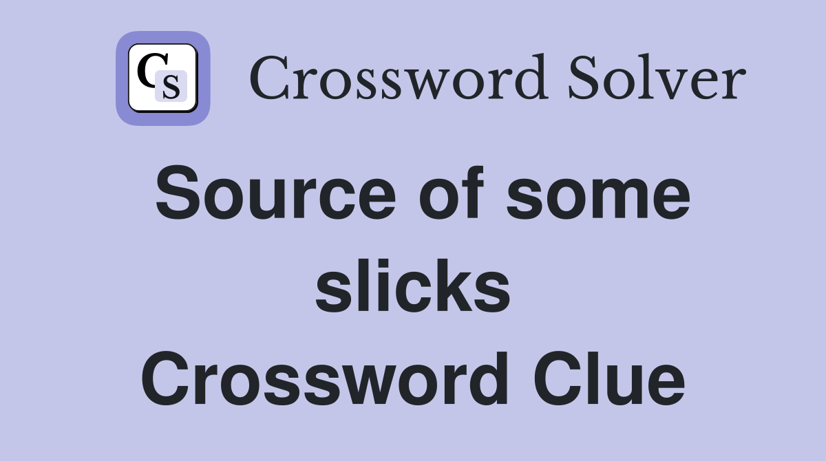 Source of some slicks Crossword Clue