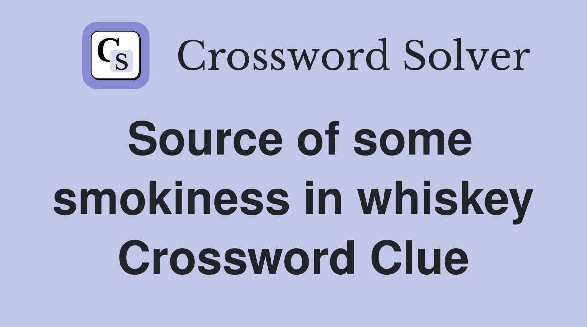 Source of some smokiness in whiskey Crossword Clue