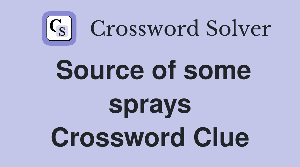 Source of some sprays Crossword Clue