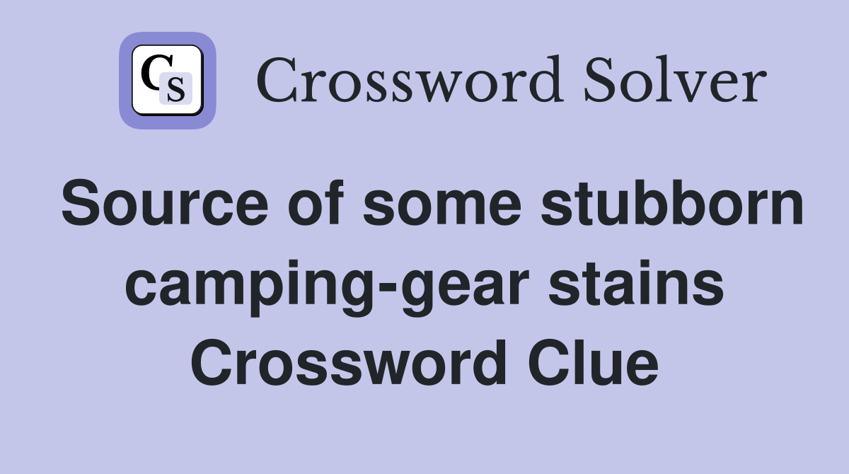 Source of some stubborn camping-gear stains Crossword Clue