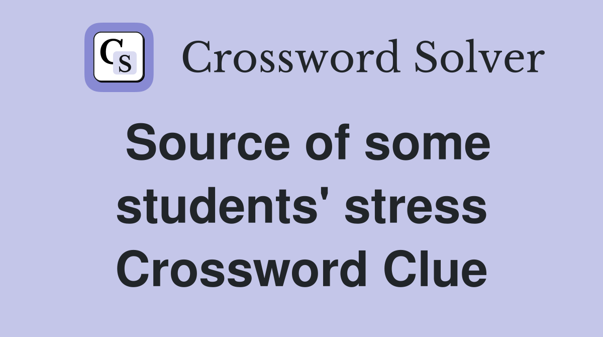 Source of some students' stress Crossword Clue