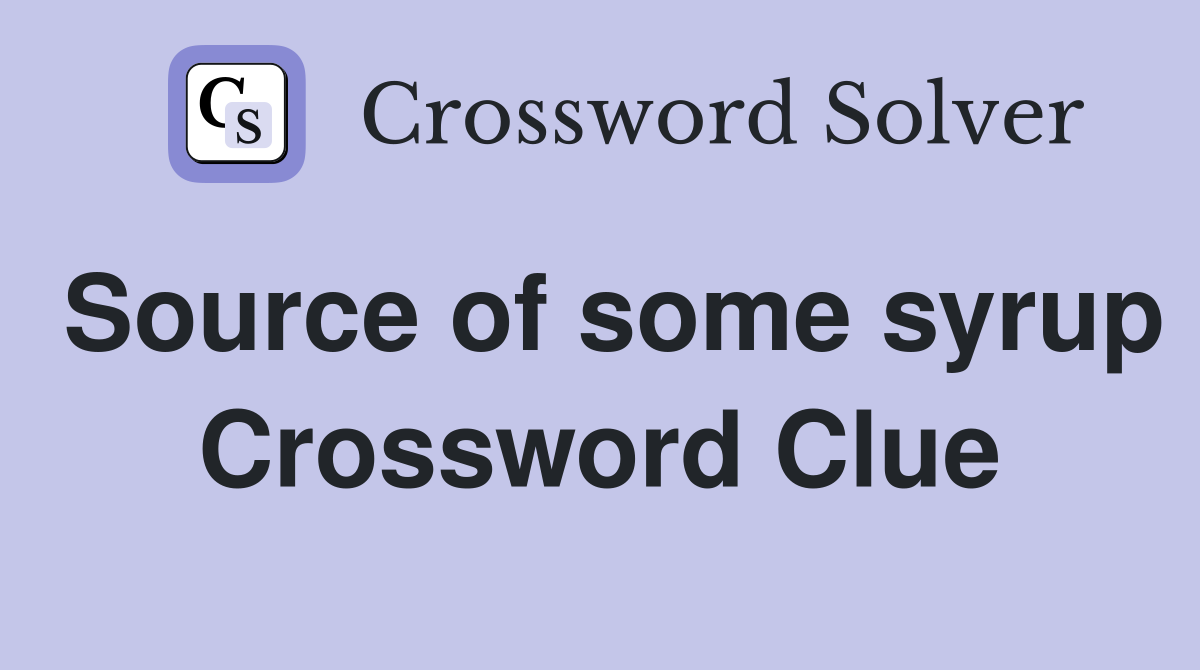 Source of some syrup Crossword Clue