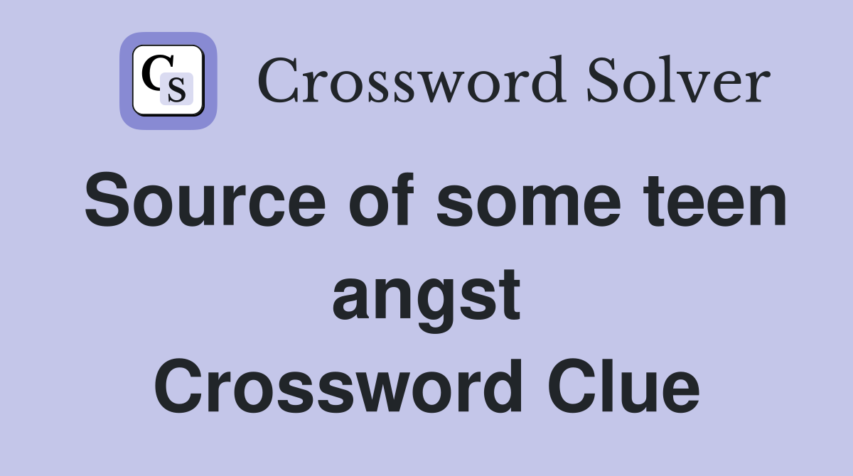Source of some teen angst Crossword Clue