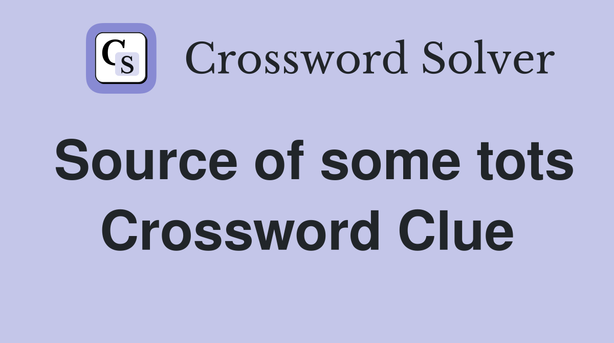 Source of some tots Crossword Clue