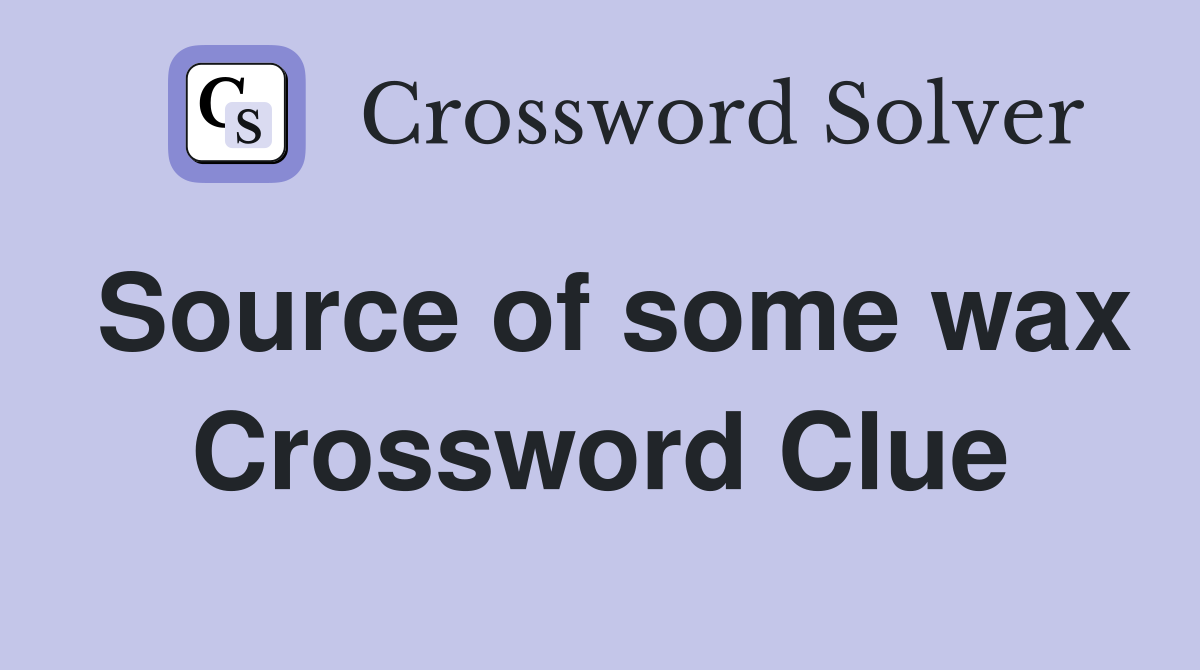 Source of some wax Crossword Clue