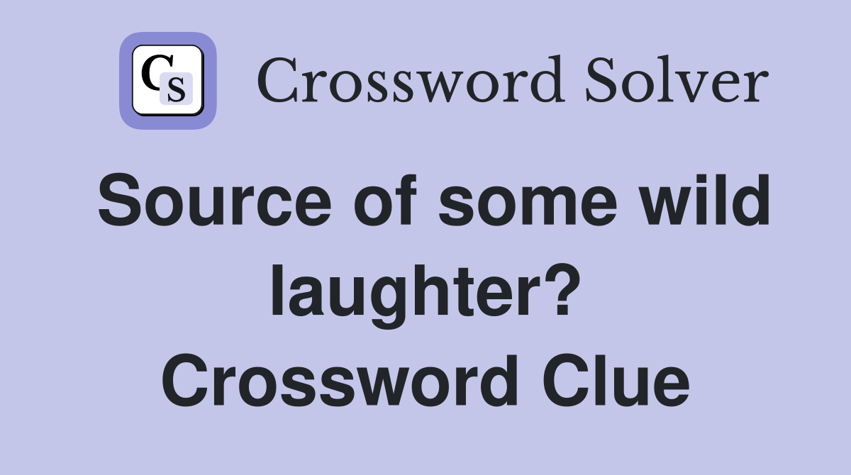 Source of some wild laughter? Crossword Clue