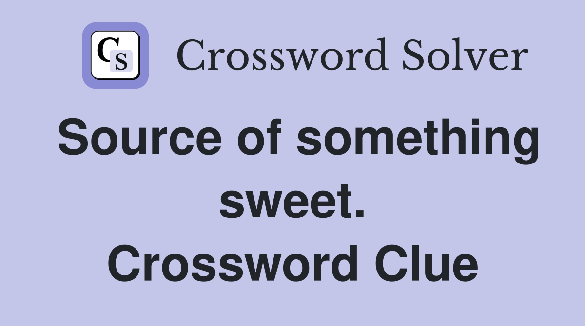 Source of something sweet. Crossword Clue